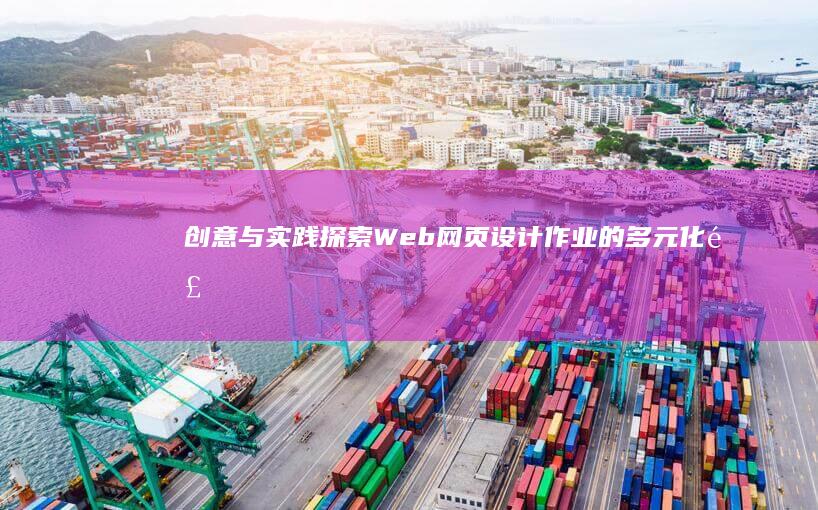 创意与实践：探索Web网页设计作业的多元化风格与挑战